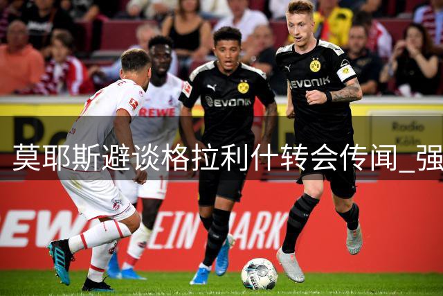 莫耶斯避谈格拉利什转会传闻 强调尊重现有合同